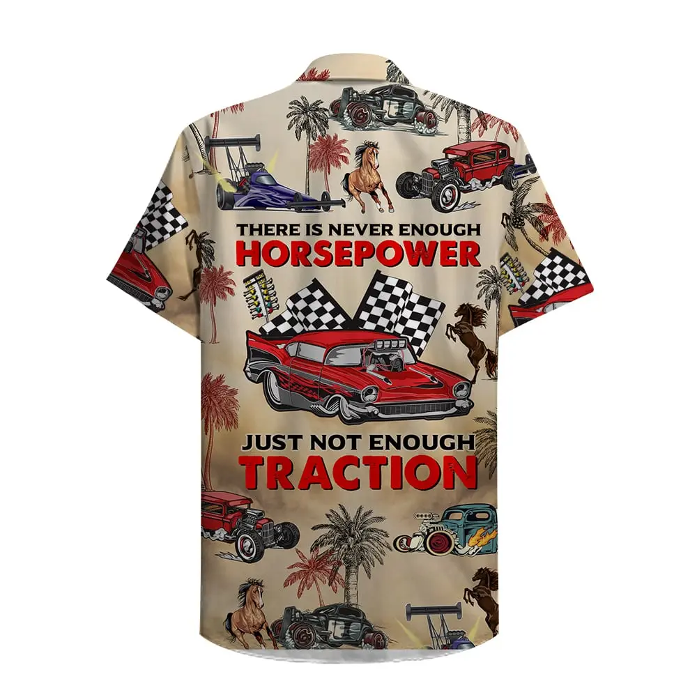 Drag Racing There Is Never Enough Horsepower Just Not Enough Traction Unisex Hawaiian Shirt BGR2765654 - Boogor